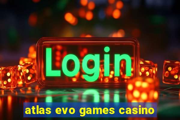 atlas evo games casino